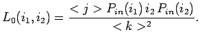 $\displaystyle L_0(i_1, i_2)= \frac{<j>P_{in}(i_1) i_2 P_{in}(i_2)}{<k>^2}.$